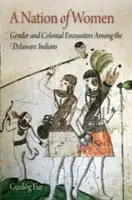 Národ žen: Gender a koloniální setkání mezi indiány kmene Delaware - A Nation of Women: Gender and Colonial Encounters Among the Delaware Indians