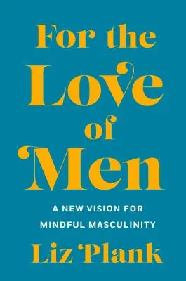 Z lásky k mužům: Od toxické k uvědomělejší maskulinitě - For the Love of Men: From Toxic to a More Mindful Masculinity