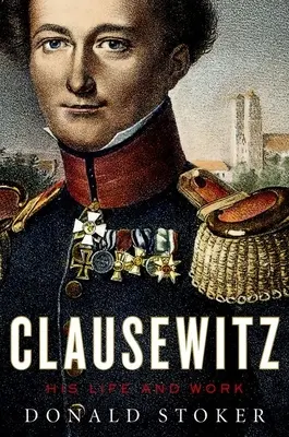 Clausewitz: Jeho život a dílo - Clausewitz: His Life and Work
