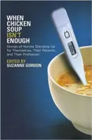 Když kuřecí polévka nestačí: Příběhy zdravotních sester, které se postavily za sebe, své pacienty a svou profesi. - When Chicken Soup Isn't Enough: Stories of Nurses Standing Up for Themselves, Their Patients, and Their Profession