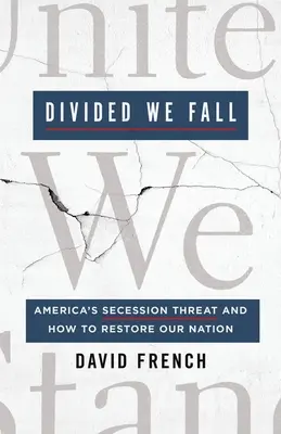 Rozděleni padáme: Hrozba odtržení Ameriky a jak obnovit náš národ - Divided We Fall: America's Secession Threat and How to Restore Our Nation