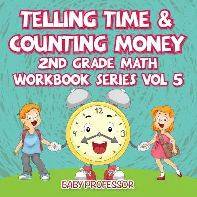 Telling Time & Counting Money - 2nd Grade Math Workbook Series Vol 5 (Řada pracovních sešitů pro 2. stupeň ZŠ) - Telling Time & Counting Money - 2nd Grade Math Workbook Series Vol 5