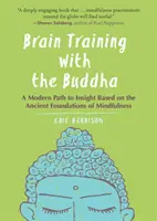 Trénink mozku s Buddhou: Moderní cesta k vhledu založená na starověkých základech bdělé pozornosti. - Brain Training with the Buddha: A Modern Path to Insight Based on the Ancient Foundations of Mindfulness