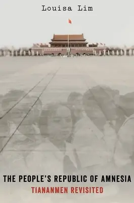 Lidová republika amnézie: Tchien-an-men Revisited (Přehodnocení událostí na náměstí Nebeského klidu) - The People's Republic of Amnesia: Tiananmen Revisited