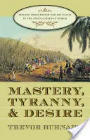 Panství, tyranie a touha: Thomas Thistlewood a jeho otroci v anglo-jamajském světě - Mastery, Tyranny, and Desire: Thomas Thistlewood and His Slaves in the Anglo-Jamaican World