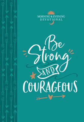 Buďte silní a odvážní: Ráno a večerní pobožnost: Odvaha a síla (v angličtině): Morning & Evening Devotional - Be Strong and Courageous: Morning & Evening Devotional