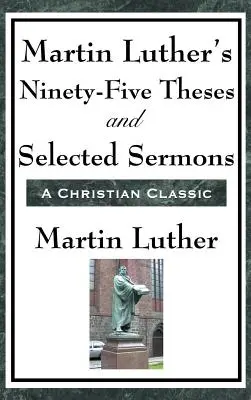 Devadesát pět tezí Martina Luthera a vybraná kázání - Martin Luther's Ninety-Five Theses and Selected Sermons