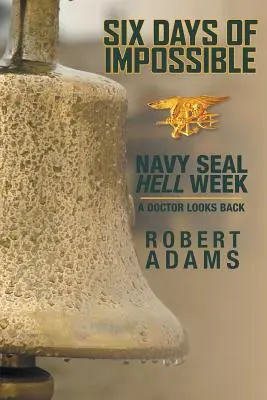 Šest dní nemožného: Týden pekla u Navy SEAL - Lékař se ohlíží zpět - Six Days of Impossible: Navy SEAL Hell Week - A Doctor Looks Back