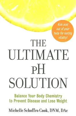 Konečné řešení PH: Vyrovnejte chemii svého těla, abyste předešli nemocem a zhubli. - The Ultimate PH Solution: Balance Your Body Chemistry to Prevent Disease and Lose Weight