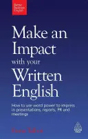 Udělejte dojem svou písemnou angličtinou: Jak využít sílu slova, abyste zapůsobili v prezentacích, zprávách, PR a na schůzkách? - Make an Impact with Your Written English: How to Use Word Power to Impress in Presentations, Reports, PR and Meetings
