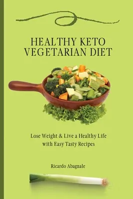 Zdravá keto vegetariánská dieta: Keto vegetariánská kuchyně: Zhubněte a vraťte se do formy díky snadným a chutným receptům. - Healthy Keto Vegetarian Diet: Lose Weight & Back in Shape with Easy Tasty Recipes