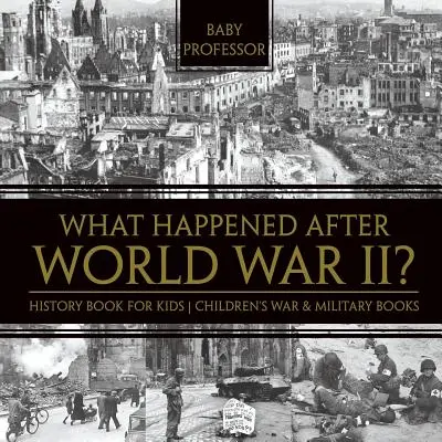 Co se stalo po druhé světové válce? Dějepisná kniha pro děti - Dětské knihy o válce a vojenství - What Happened After World War II? History Book for Kids - Children's War & Military Books