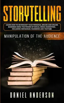 Vyprávění příběhů: Manipulace s publikem - Jak se naučit raketově zvýšit svou osobní značku a online podnikání pomocí síly tzv. - Storytelling: Manipulation of the Audience - How to Learn to Skyrocket Your Personal Brand and Online Business Using the Power of So