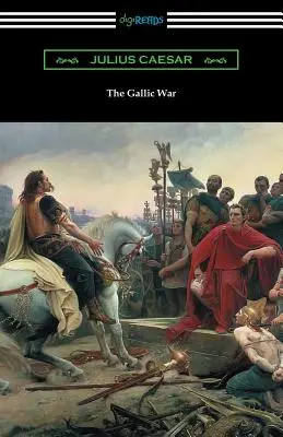 Válka galská: (Překlad W. A. MacDevitte s úvodem Thomase De Quinceyho) - The Gallic War: (Translated by W. A. MacDevitte with an Introduction by Thomas De Quincey)
