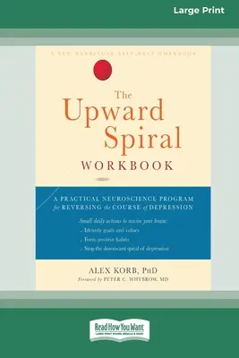 Pracovní sešit Spirála vzhůru: Praktický neurovědecký program pro zvrácení průběhu deprese (16pt Large Print Edition) - The Upward Spiral Workbook: A Practical Neuroscience Program for Reversing the Course of Depression (16pt Large Print Edition)
