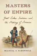 Mistři říše: Indiáni od Velkých jezer a utváření Ameriky - Masters of Empire: Great Lakes Indians and the Making of America