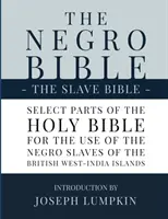 Černošská bible - Bible otroků: Vydání: 1. července 2010 - Vybrané části Bible svaté, vybrané pro potřeby černošských otroků na britských ostrovech v Západní Indii. - The Negro Bible - The Slave Bible: Select Parts of the Holy Bible, Selected for the use of the Negro Slaves, in the British West-India Islands