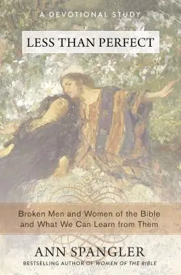 Méně než dokonalí: Zlomení muži a ženy Bible a co se od nich můžeme naučit - Less Than Perfect: Broken Men and Women of the Bible and What We Can Learn from Them