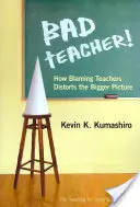 Špatný učitel! Jak obviňování učitelů zkresluje širší pohled na věc - Bad Teacher! How Blaming Teachers Distorts the Bigger Picture