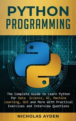 Programování v jazyce Python: S praktickými cvičeními a I: Kompletní průvodce výukou jazyka Python pro datovou vědu, umělou inteligenci, strojové učení, grafické uživatelské rozhraní a další oblasti - Python Programming: The Complete Guide to Learn Python for Data Science, AI, Machine Learning, GUI and More With Practical Exercises and I