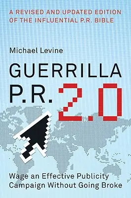 Partyzánský PR 2.0: Vedení účinné reklamní kampaně, aniž byste přišli na mizinu - Guerrilla P.R. 2.0: Wage an Effective Publicity Campaign Without Going Broke