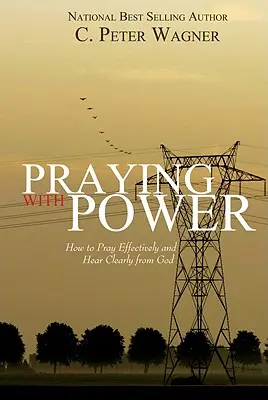 Modlitba s mocí: Jak se účinně modlit a jasně slyšet od Boha - Praying with Power: How to Prayer Effectively and Hear Clearly from God