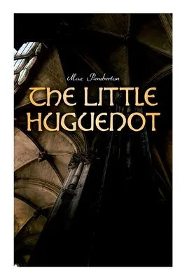 Malý hugenot: Historický román: Román z Fontainebleau - The Little Huguenot: Historical Novel: A Romance of Fontainebleau
