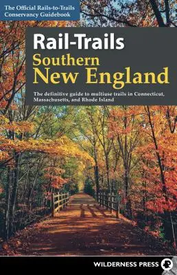 Rail-Trails Southern New England: The Definitive Guide to Multiuse Trails in Connecticut, Massachusetts, and Rhode Island (Definitivní průvodce víceúčelovými stezkami v Connecticutu, Massachusetts a Rhode Islandu). - Rail-Trails Southern New England: The Definitive Guide to Multiuse Trails in Connecticut, Massachusetts, and Rhode Island