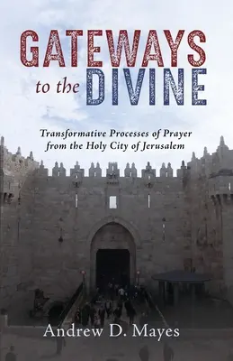 Brány k božství: Proměňující cesty modlitby ze Svatého města Jeruzaléma - Gateways to the Divine: Transformative Pathways of Prayer from the Holy City of Jerusalem