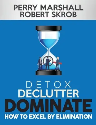 Detox, Declutter, Dominate (Detoxikace, vyčištění, ovládnutí): Jak vyniknout díky eliminaci - Detox, Declutter, Dominate: How to Excel by Elimination