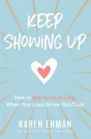 Ukazujte se dál: Jak zůstat bláznivě zamilovaný, když vás vaše láska přivádí k šílenství? - Keep Showing Up: How to Stay Crazy in Love When Your Love Drives You Crazy