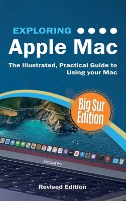 Exploring Apple Mac: Vydání Big Sur: Ilustrovaný praktický průvodce používáním systému MacOS. - Exploring Apple Mac: Big Sur Edition: The Illustrated, Practical Guide to Using MacOS