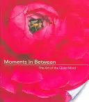 Chvíle mezi tím: Umění zklidnit mysl (Denní meditace; kniha inspirace pro ženy) - Moments in Between: The Art of the Quiet Mind (Daily Meditations; Inspiration Book for Women)