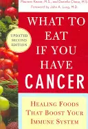 Co jíst, když máte rakovinu (revidované vydání): Léčivé potraviny, které posilují váš imunitní systém (aktualizované) - What to Eat If You Have Cancer (Revised): Healing Foods That Boost Your Immune System