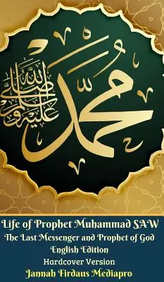 Život proroka Muhammada SAW Poslední posel a prorok Boží anglické vydání Hardcover Version - Life of Prophet Muhammad SAW The Last Messenger and Prophet of God English Edition Hardcover Version