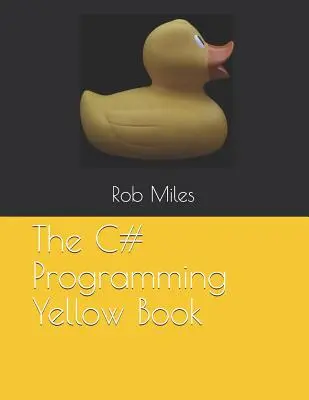 Žlutá kniha o programování v jazyce C#: Žlutá kniha: Naučte se programovat v jazyce C# od prvních principů - The C# Programming Yellow Book: Learn to program in C# from first principles