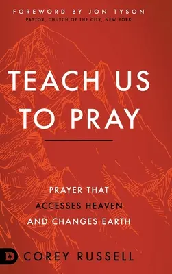 Naučte nás modlit se: Modlitba, která zpřístupňuje nebe a mění Zemi - Teach Us to Pray: Prayer That Accesses Heaven and Changes Earth