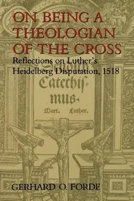 Jak být teologem kříže: Lutherova heidelberská disputace z roku 1518. - On Being a Theologian of the Cross: Reflections on Luther's Heidelberg Disputation, 1518