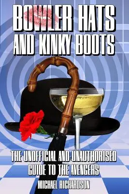 Bowler Hats and Kinky Boots (The Avengers): Neoficiální a neautorizovaný průvodce Avengers (The Unofficial and Unauthorised Guide to the Avengers) - Bowler Hats and Kinky Boots (the Avengers): The Unofficial and Unauthorised Guide to the Avengers