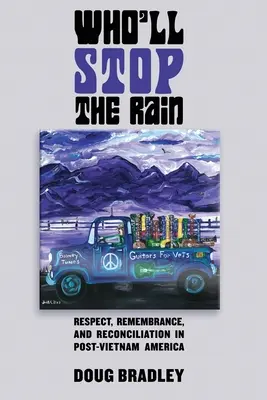 Kdo zastaví déšť: Všichni, kdo vědí, co dělá déšť: Úcta, vzpomínka a smíření v Americe po Vietnamu - Who'll Stop the Rain: Respect, Remembrance, and Reconciliation in Post-Vietnam America