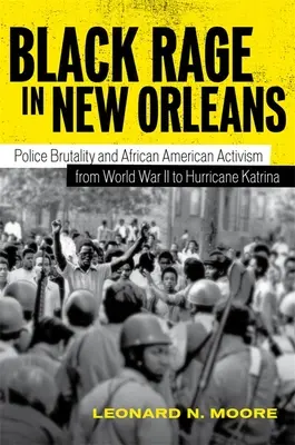 Černý hněv v New Orleans: policejní brutalita a afroamerický aktivismus od druhé světové války po hurikán Katrina - Black Rage in New Orleans: Police Brutality and African American Activism from World War II to Hurricane Katrina
