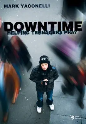 Prostoje: Kniha: Pomáháme dospívajícím modlit se - Downtime: Helping Teenagers Pray
