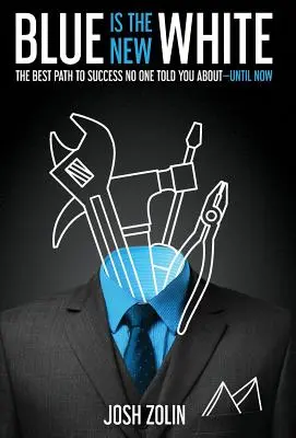 Modrá je nová bílá: Nejlepší cesta k úspěchu, o které vám nikdo neřekl - až teď - Blue Is the New White: The Best Path to Success No One Told You About-Until Now