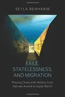 Exil, bezvládí a migrace: Hannah Arendtová a Isaiah Berlin: šachy s dějinami: migrace a migrace. - Exile, Statelessness, and Migration: Playing Chess with History from Hannah Arendt to Isaiah Berlin