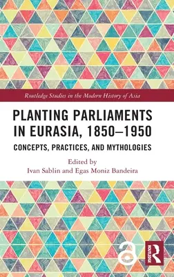 Planting Parliaments in Eurasia, 1850-1950 (Sázení parlamentů v Eurasii, 1850-1950): Koncepty, praxe a mytologie v 50. letech 20. století. - Planting Parliaments in Eurasia, 1850-1950: Concepts, Practices, and Mythologies