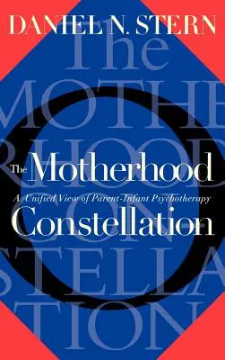 Konstelace mateřství: Sjednocený pohled na psychoterapii rodičů a dětí - The Motherhood Constellation: A Unified View of Parent-Infant Psychotherapy