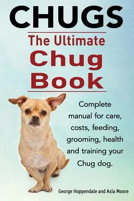 Chugs. Ultimátní kniha o čuvačích. Kompletní příručka péče, nákladů, krmení, péče o srst, zdraví a výcviku psa plemene čug. - Chugs. Ultimate Chug Book. Complete manual for care, costs, feeding, grooming, health and training your Chug dog.