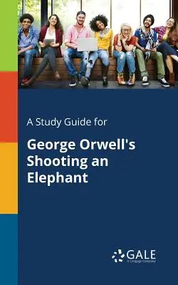 Studijní příručka ke knize George Orwella Střelba na slona - A Study Guide for George Orwell's Shooting an Elephant