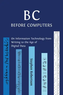 B C, Před počítači: O informačních technologiích od psaní po věk digitálních dat - B C, Before Computers: On Information Technology from Writing to the Age of Digital Data
