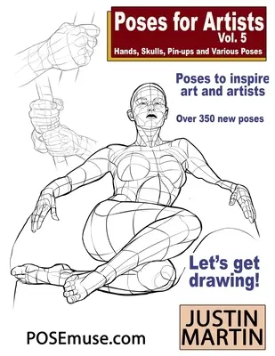 Pózy pro umělce 5. díl - Ruce, lebky, pin-upy a různé pózy: Základní příručka pro figurální kresbu a lidskou postavu. - Poses for Artists Volume 5 - Hands, Skulls, Pin-ups & Various Poses: An essential reference for figure drawing and the human form.